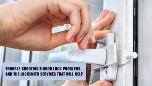 Trouble-shooting 5 Door Lock Problems and the Locksmith Services That Will Help