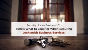 Security of Your Business 101: Here’s What to Look for When Securing Locksmith Business Services.